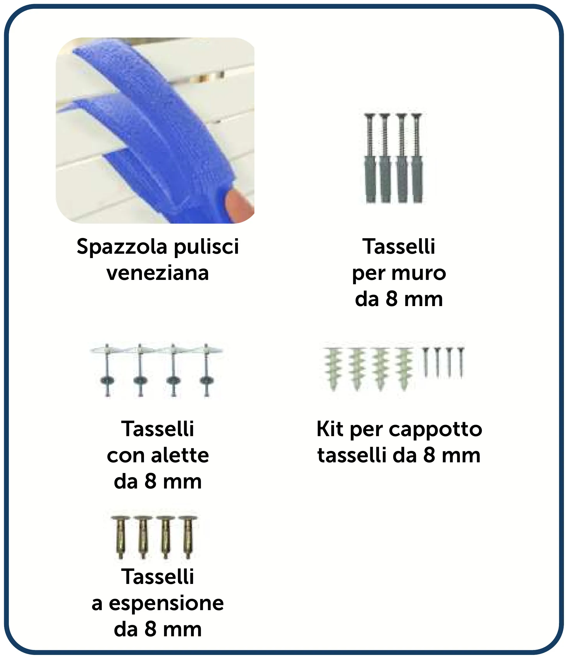Accessori a catalogo: spazzola pulisci veneziana, tasselli per muro da 8 mm, con alette, kit per cappotto e a espansione